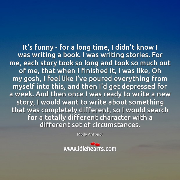 It’s funny – for a long time, I didn’t know I was Molly Antopol Picture Quote