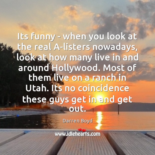 Its funny – when you look at the real A-listers nowadays, look Darren Boyd Picture Quote