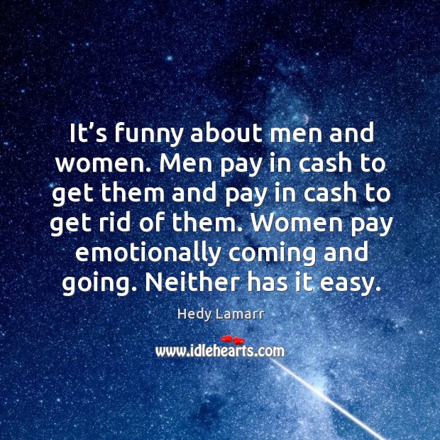 It’s funny about men and women. Men pay in cash to get them and pay Image
