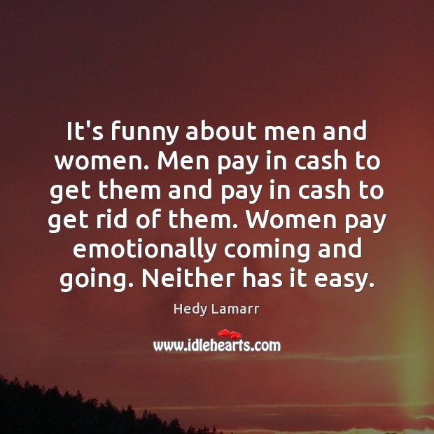 It’s funny about men and women. Men pay in cash to get Hedy Lamarr Picture Quote