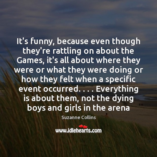 It’s funny, because even though they’re rattling on about the Games, it’s Suzanne Collins Picture Quote