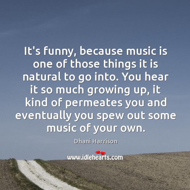 It’s funny, because music is one of those things it is natural Dhani Harrison Picture Quote