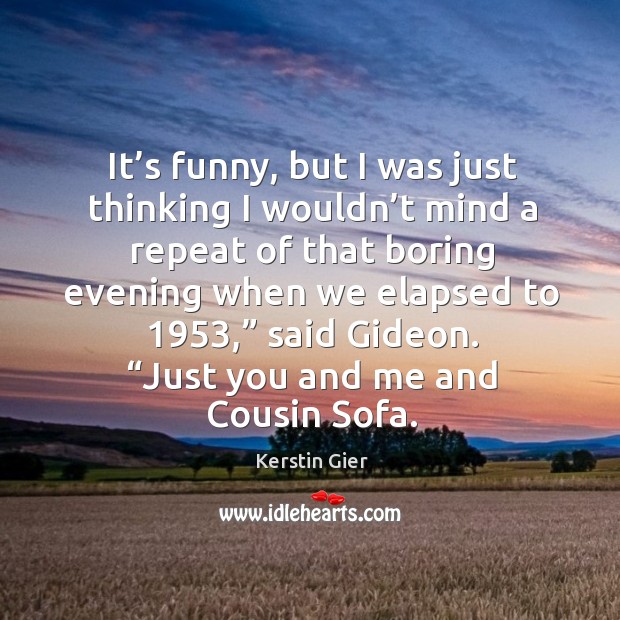 It’s funny, but I was just thinking I wouldn’t mind Kerstin Gier Picture Quote