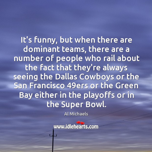 It’s funny, but when there are dominant teams, there are a number Al Michaels Picture Quote