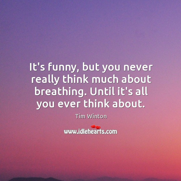It’s funny, but you never really think much about breathing. Until it’s Tim Winton Picture Quote