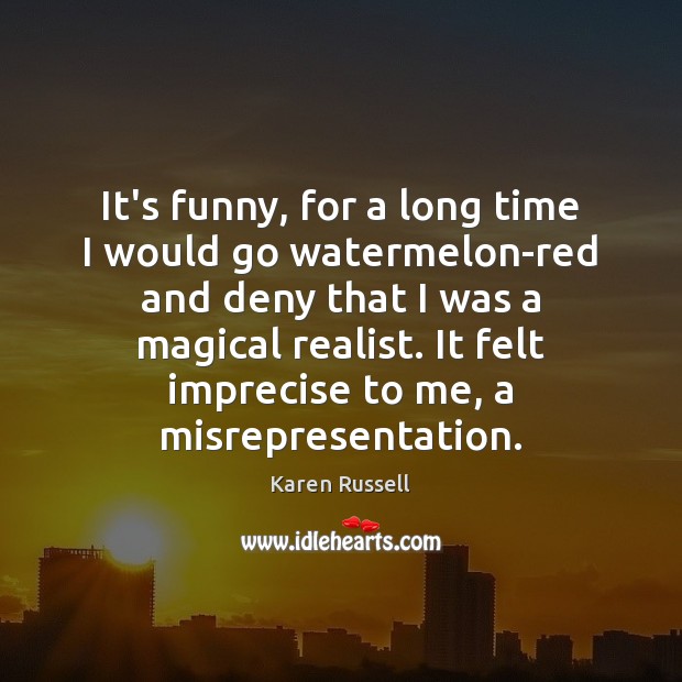 It’s funny, for a long time I would go watermelon-red and deny Karen Russell Picture Quote