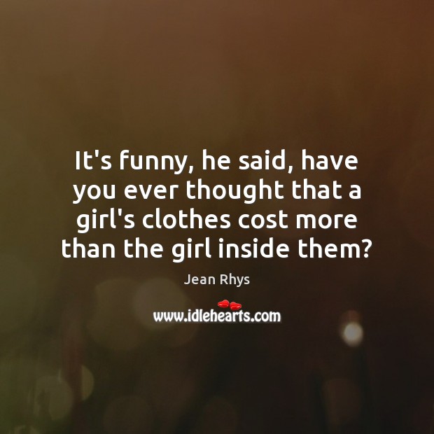 It’s funny, he said, have you ever thought that a girl’s clothes Image