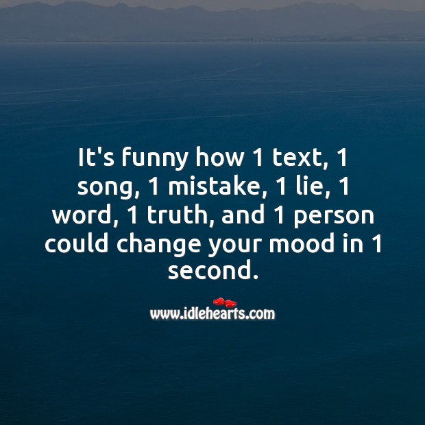 It’s funny how 1 thing could change your mood in 1 second. Life Messages Image