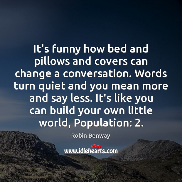 It’s funny how bed and pillows and covers can change a conversation. Image