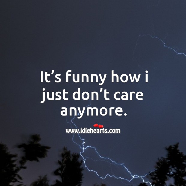 It’s funny how I just don’t care anymore. Image