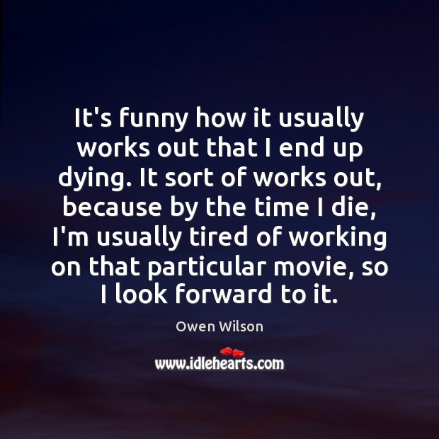 It’s funny how it usually works out that I end up dying. Owen Wilson Picture Quote