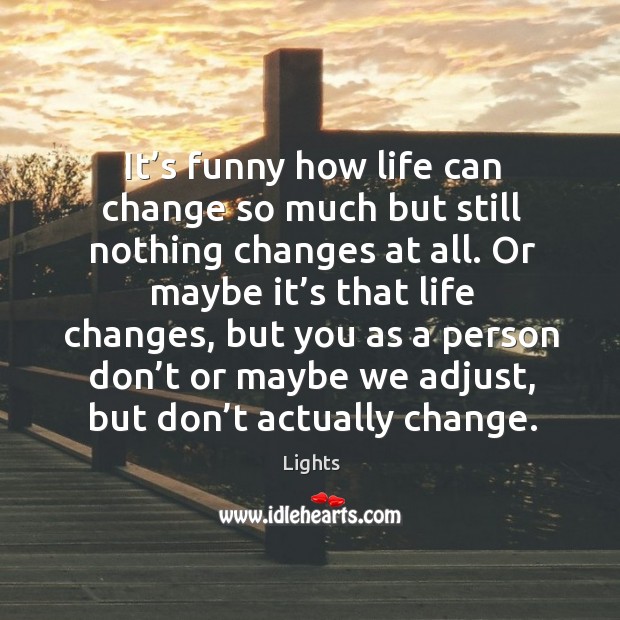 It’s funny how life can change so much but still nothing Lights Picture Quote