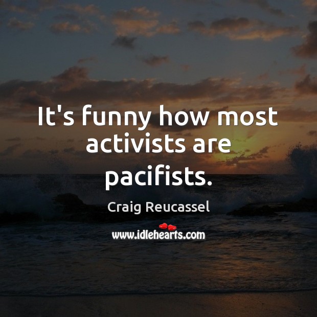 It’s funny how most activists are pacifists. Craig Reucassel Picture Quote