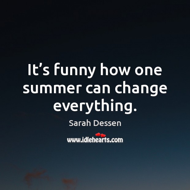 It’s funny how one summer can change everything. Summer Quotes Image