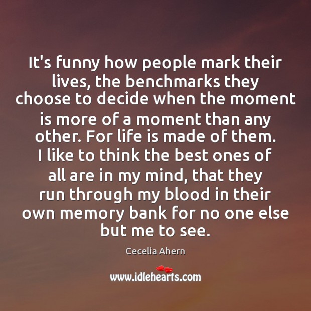 It’s funny how people mark their lives, the benchmarks they choose to Cecelia Ahern Picture Quote
