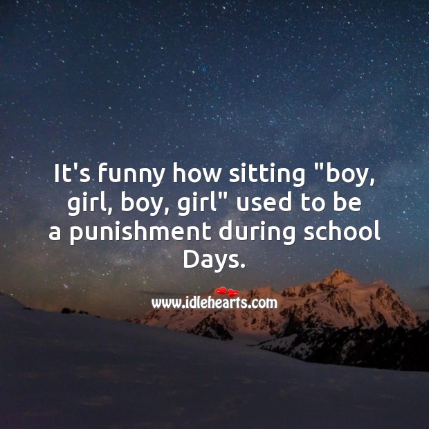 It’s funny how sitting “boy, girl, boy, girl” used to be a punishment during school days. Funny Messages Image