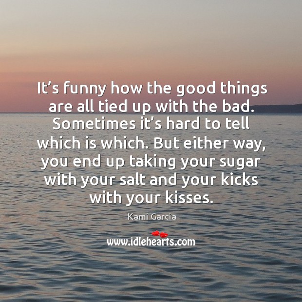 It’s funny how the good things are all tied up with Kami Garcia Picture Quote