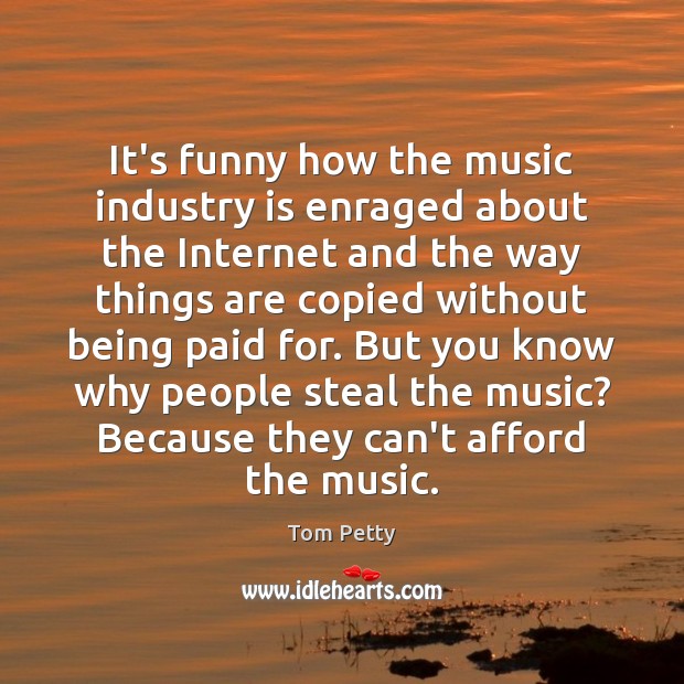 It’s funny how the music industry is enraged about the Internet and Image