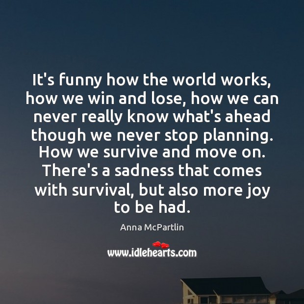 It’s funny how the world works, how we win and lose, how Anna McPartlin Picture Quote