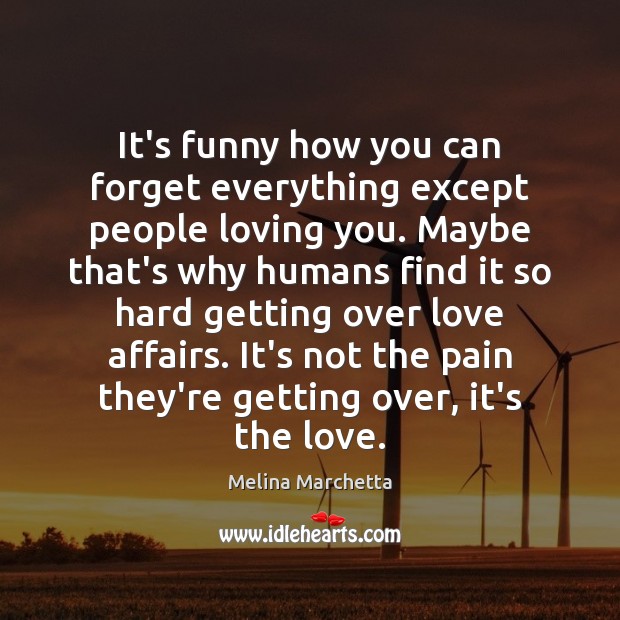 It’s funny how you can forget everything except people loving you. Maybe Melina Marchetta Picture Quote