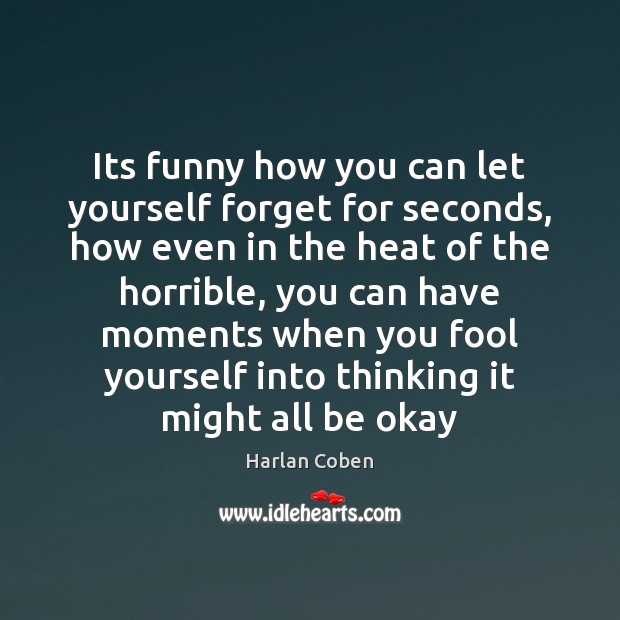 Its funny how you can let yourself forget for seconds, how even Harlan Coben Picture Quote