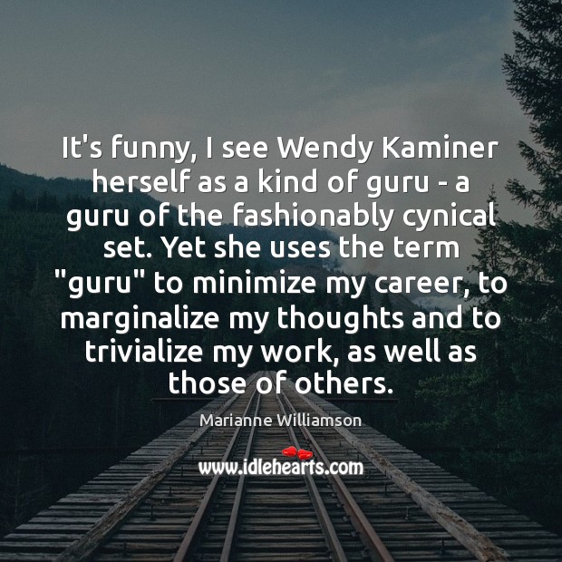 It’s funny, I see Wendy Kaminer herself as a kind of guru Marianne Williamson Picture Quote