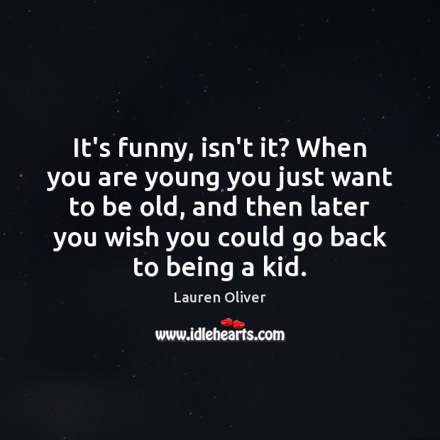 It’s funny, isn’t it? When you are young you just want to Lauren Oliver Picture Quote