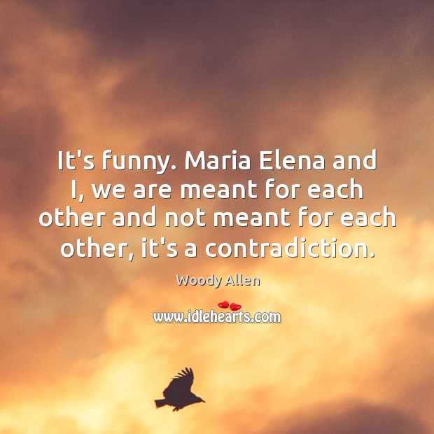 It’s funny. Maria Elena and I, we are meant for each other Image