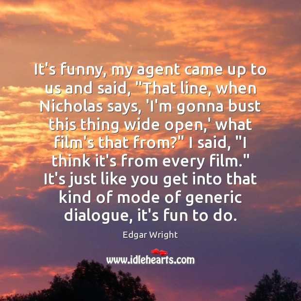 It’s funny, my agent came up to us and said, “That line, Edgar Wright Picture Quote