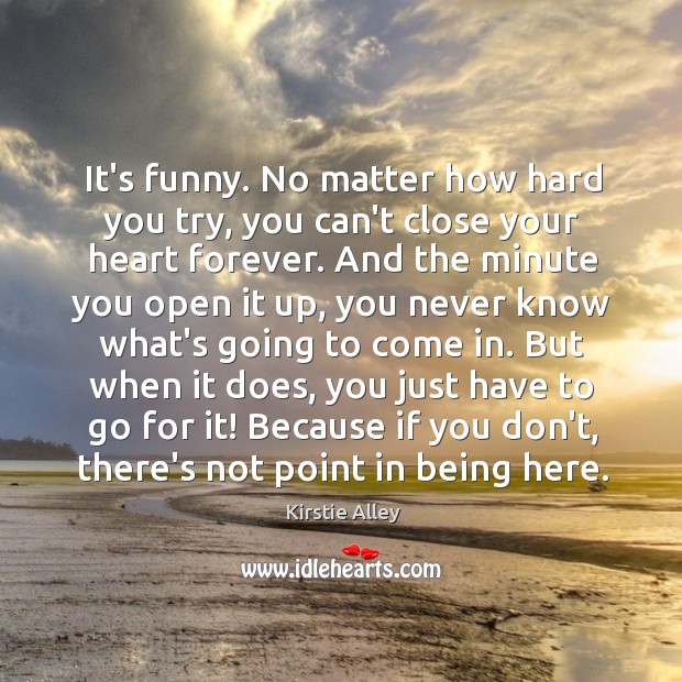 It's Funny. No Matter How Hard You Try, You Can't Close Your - Idlehearts