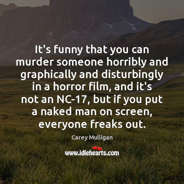 It’s funny that you can murder someone horribly and graphically and disturbingly Carey Mulligan Picture Quote