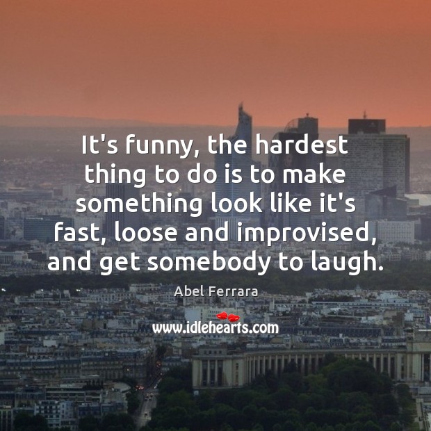 It’s funny, the hardest thing to do is to make something look Abel Ferrara Picture Quote