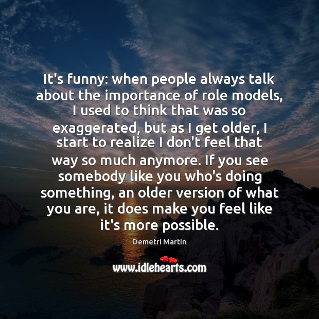 It’s funny: when people always talk about the importance of role models, Demetri Martin Picture Quote
