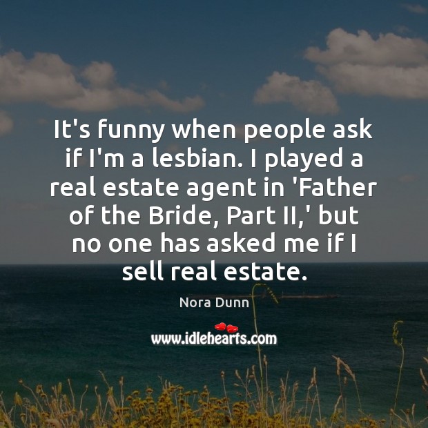 It’s funny when people ask if I’m a lesbian. I played a Real Estate Quotes Image