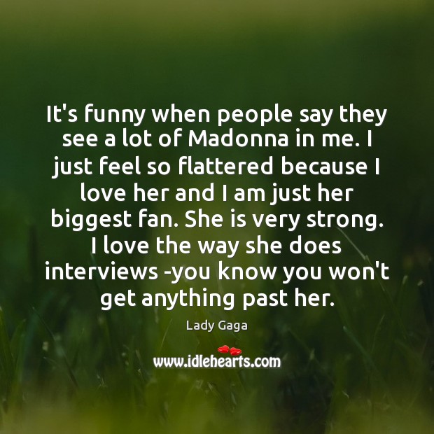 It’s funny when people say they see a lot of Madonna in Lady Gaga Picture Quote