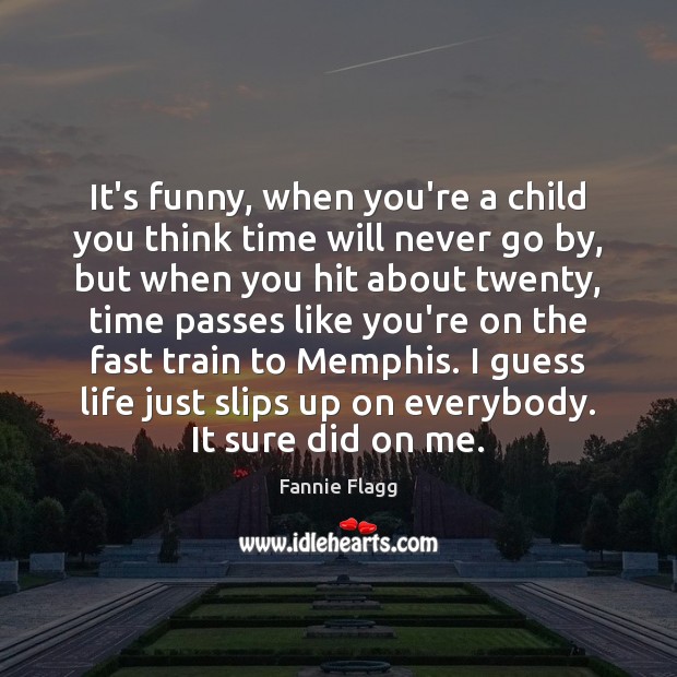 It’s funny, when you’re a child you think time will never go Image