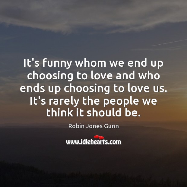 It’s funny whom we end up choosing to love and who ends Robin Jones Gunn Picture Quote