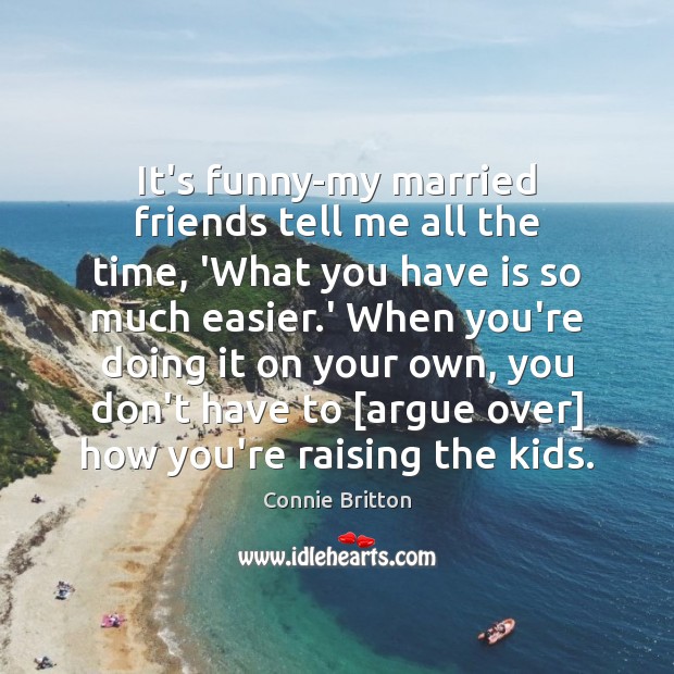 It’s funny-my married friends tell me all the time, ‘What you have Connie Britton Picture Quote