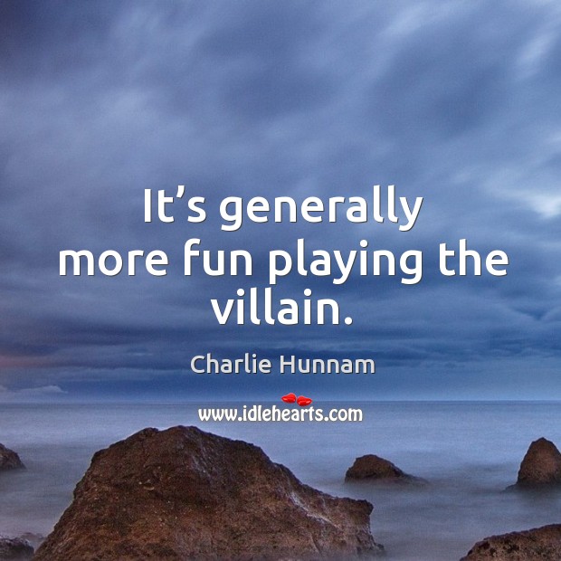 It’s generally more fun playing the villain. Charlie Hunnam Picture Quote