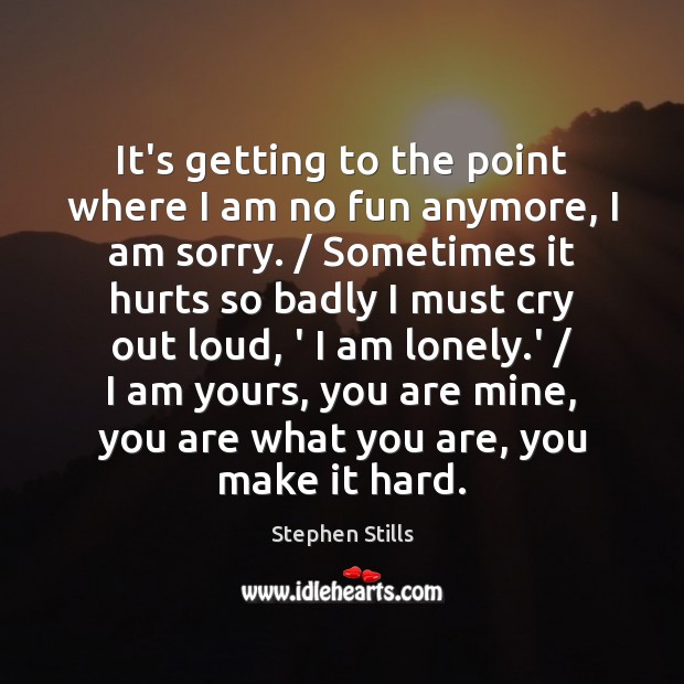 It’s getting to the point where I am no fun anymore, I Lonely Quotes Image