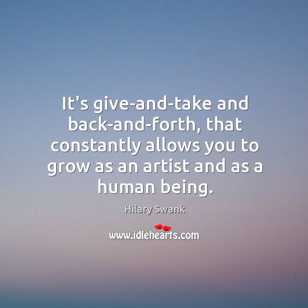 It’s give-and-take and back-and-forth, that constantly allows you to grow as an Image
