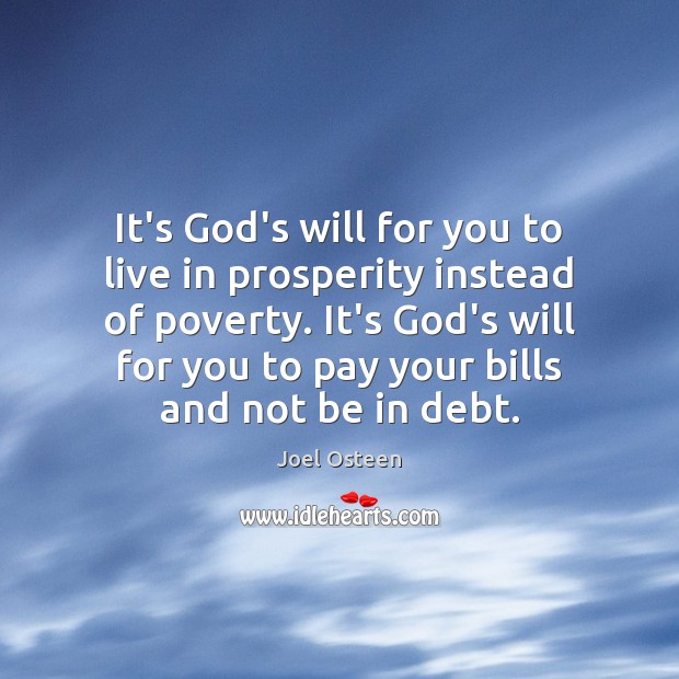 It’s God’s will for you to live in prosperity instead of poverty. Joel Osteen Picture Quote
