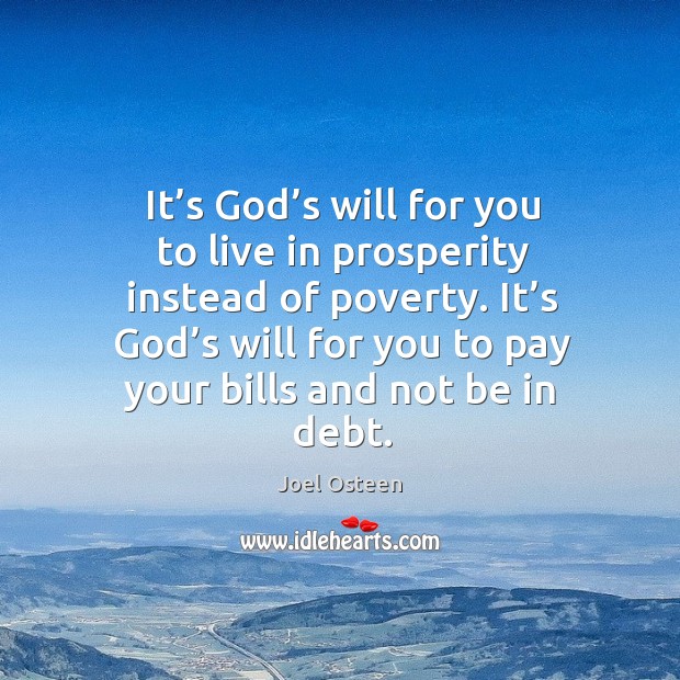 It’s God’s will for you to pay your bills and not be in debt. Joel Osteen Picture Quote
