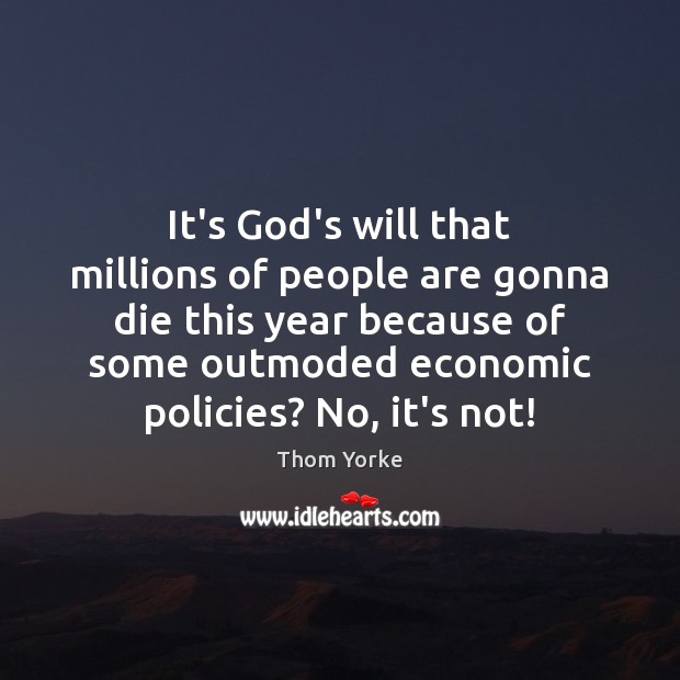 It’s God’s will that millions of people are gonna die this year Thom Yorke Picture Quote