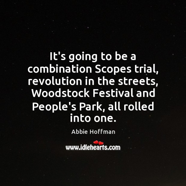 It’s going to be a combination Scopes trial, revolution in the streets, Abbie Hoffman Picture Quote