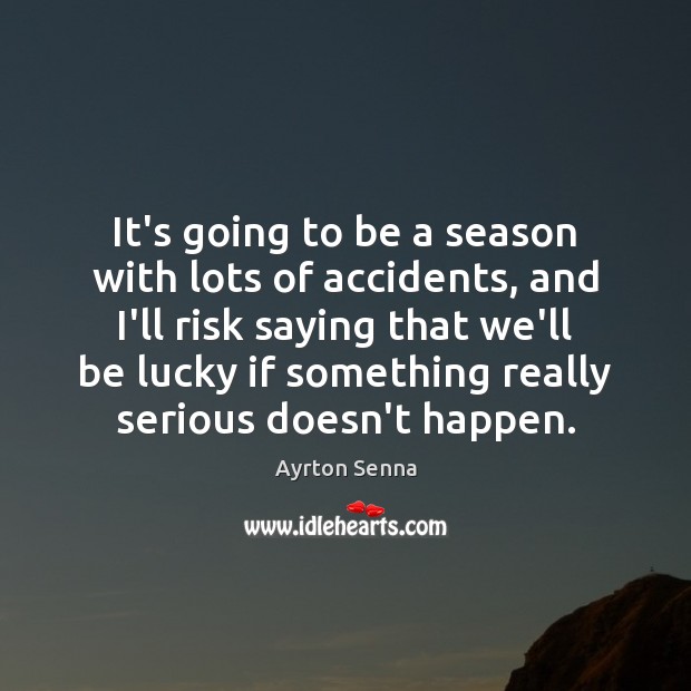 It’s going to be a season with lots of accidents, and I’ll Ayrton Senna Picture Quote