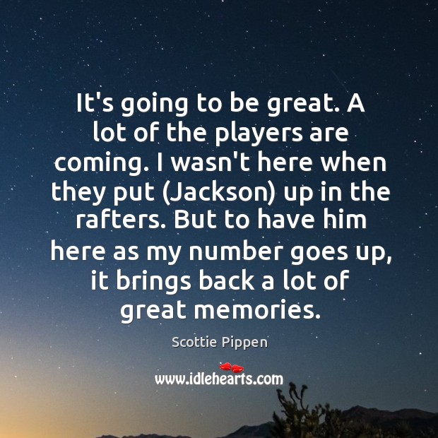It’s going to be great. A lot of the players are coming. Scottie Pippen Picture Quote