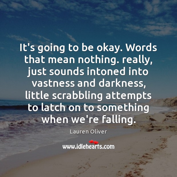 It’s going to be okay. Words that mean nothing. really, just sounds Lauren Oliver Picture Quote