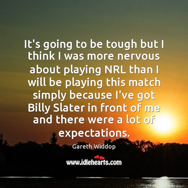 It’s going to be tough but I think I was more nervous Gareth Widdop Picture Quote