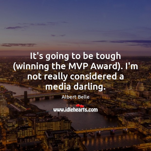 It’s going to be tough (winning the MVP Award). I’m not really considered a media darling. Albert Belle Picture Quote